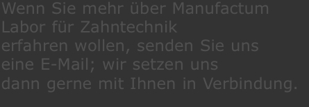 Wenn Sie mehr über Manufactum Labor für Zahntechnik  erfahren w